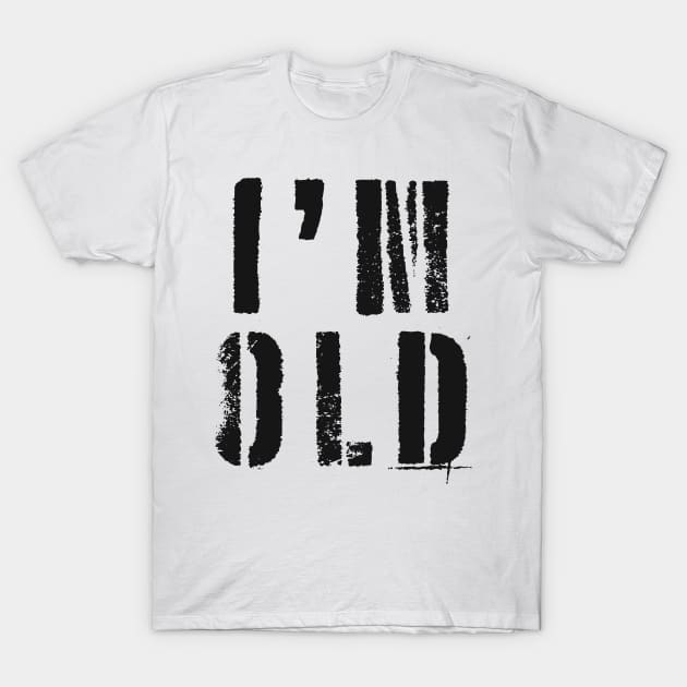 I'm Old T-Shirt by n23tees
